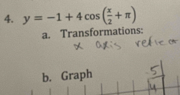 y=-1+4cos ( x/2 +π )
a. Transformations: 
b. Graph