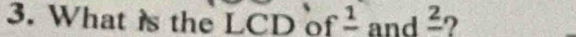 What is the LCD of frac 1 and frac 2 ?