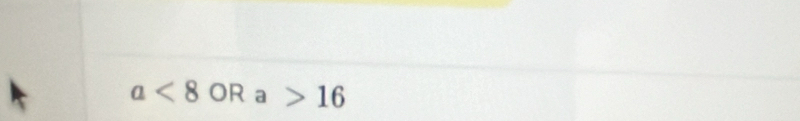 a<8</tex> OR a>16