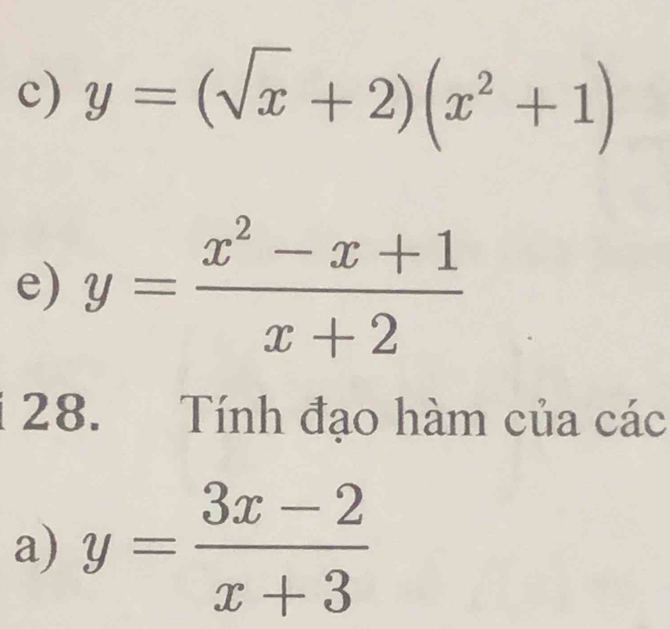 y=(sqrt(x)+2)(x^2+1)
e) y= (x^2-x+1)/x+2 
28. Tính đạo hàm của các
a) y= (3x-2)/x+3 