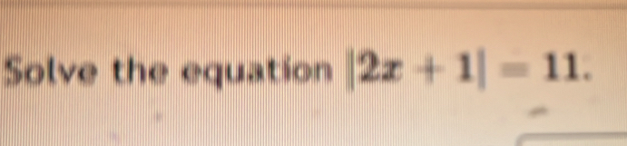 Solve the equation |2x+1|=11.