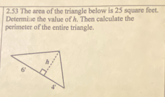 2.53 The area of the triangle below is 25 square feet.
Determine the value of h. Then calculate the
perimeter of the entire triangle.