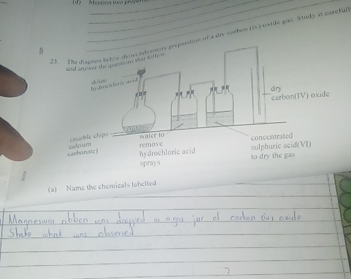 Mention two propen 
23. The diagram below shows faboratory preparation of a dry carbon (iv) oxide gas. Study it carefu 
B 
(a) Name the chemicals labelled