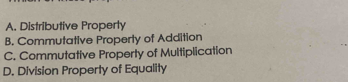 A. Distributive Property
B. Commutative Property of Addition
C. Commutative Property of Multiplication
D. Division Property of Equality