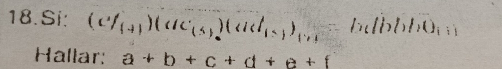 Si: (cT_(+1))(ac_(3))(ad_(5))_(7)=bc(bbb)b()_t)
Hallar: a+b+c+d+e+f