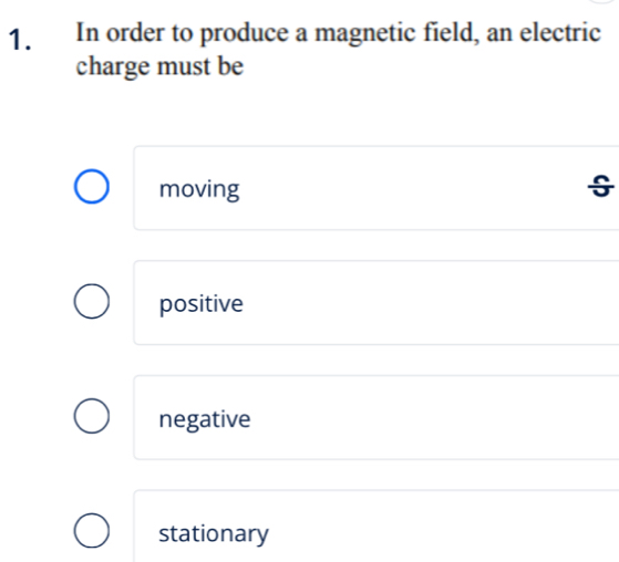 In order to produce a magnetic field, an electric
charge must be
moving
positive
negative
stationary