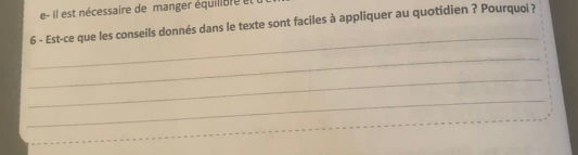 e- Il est nécessaire de manger équillore et 
6 - Est-ce que les conseils donnés dans le texte sont faciles à appliquer au quotidien ? Pourquoi ? 
_ 
_ 
_ 
_