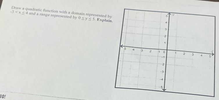 -3 Draw a quadratic function with a domain represented b 0≤ y≤ 5. Explai 
and a range represented by 
'
10!