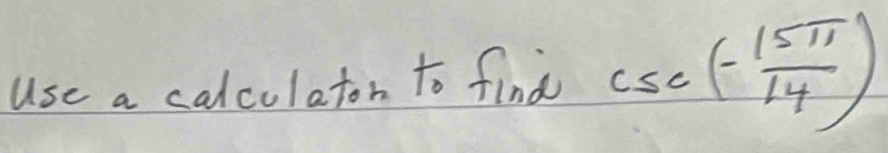 use a calcolaton to find csc (- 15π /14 )