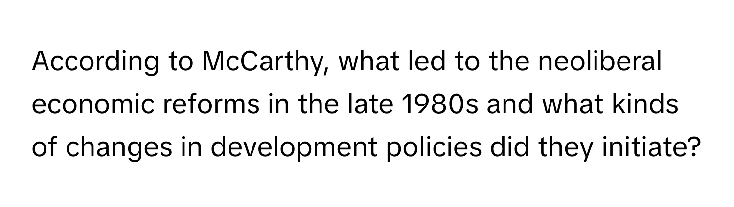 According to McCarthy, what led to the neoliberal economic reforms in the late 1980s and what kinds of changes in development policies did they initiate?