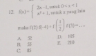 12 f(x)=beginarrayl 2x-1,whek0 ;aka f(2)f(-4)+f( 1/2 )f(3)=...
A. 52 D. 105
C. 85 B 55 E 210