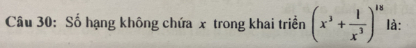 Số hạng không chứa x trong khai triển (x^3+ 1/x^3 )^18 là: