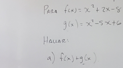 Pann f(x)=x^2+2x-8
g(x)=x^2-5x+6
Haune:
a f(x)+g(x)