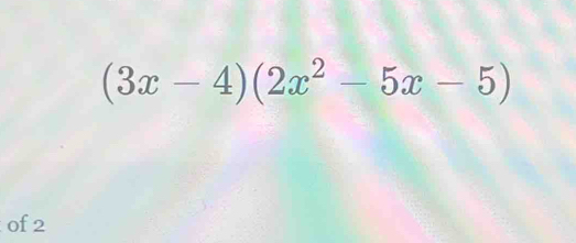 (3x-4)(2x^2-5x-5)
of 2