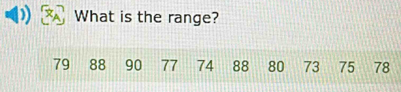 What is the range?
79 88 90 77 74 88 80 73 75 78