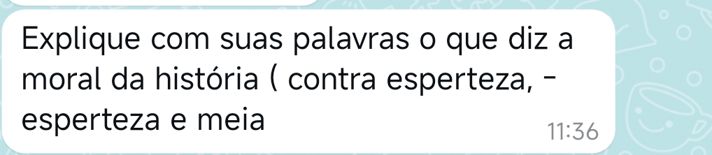 Explique com suas palavras o que diz a 
moral da história ( contra esperteza, - 
esperteza e meia
11:36