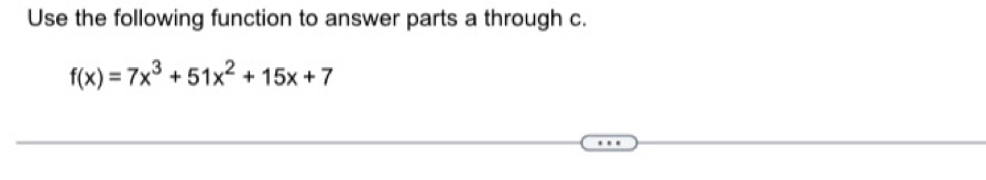 Use the following function to answer parts a through c.
f(x)=7x^3+51x^2+15x+7