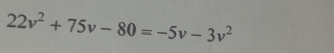 22v^2+75v-80=-5v-3v^2