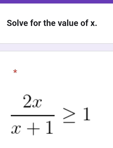 Solve for the value of x. 
*
 2x/x+1 ≥ 1