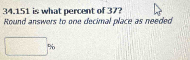 34. 151 is what percent of 37? 
Round answers to one decimal place as needed
□ %
|