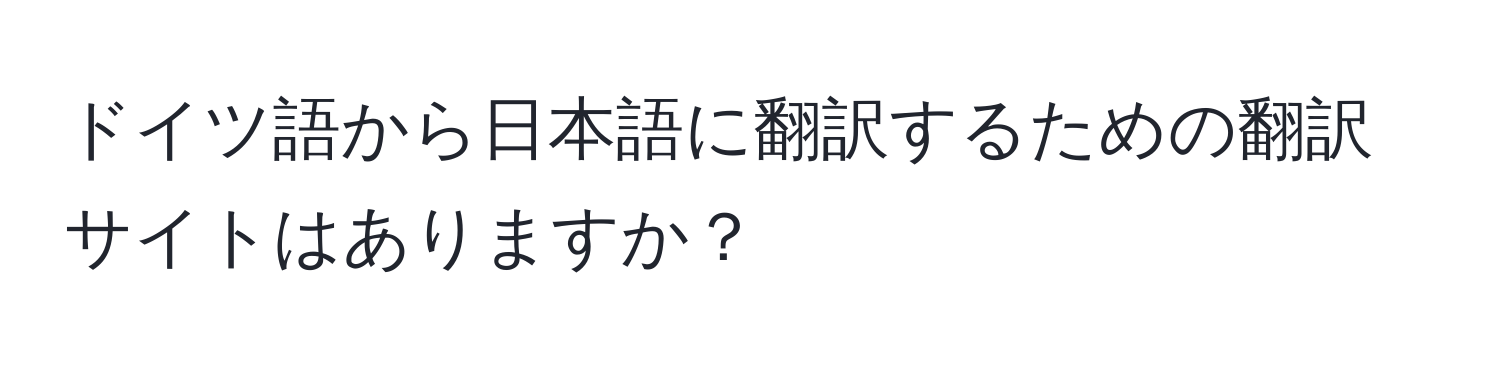 ドイツ語から日本語に翻訳するための翻訳サイトはありますか？