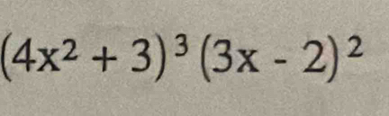 (4x^2+3)^3(3x-2)^2