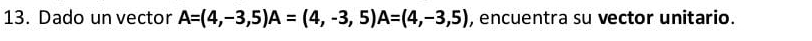 Dado un vector A=(4,-3,5) A=(4,-3,5) A=(4,-3,5) , encuentra su vector unitario.