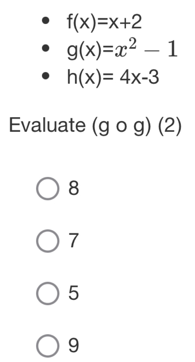 f(x)=x+2
g(x)=x^2-1
h(x)=4x-3
Evaluate (gcirc g)(2)
8
7
5
9