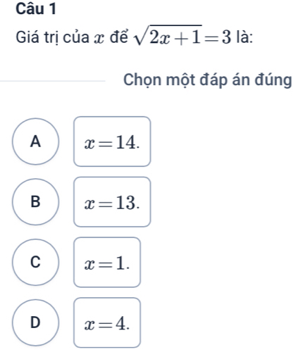 Giá trị của x để sqrt(2x+1)=3 là:
Chọn một đáp án đúng
A x=14.
B x=13.
C x=1.
D x=4.