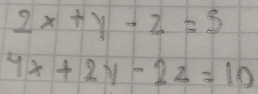 2x+y-2=5
4x+2y-2z=10