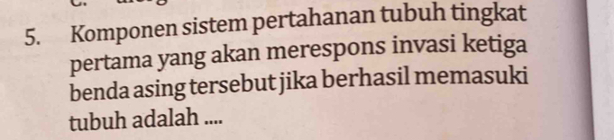 Komponen sistem pertahanan tubuh tingkat 
pertama yang akan merespons invasi ketiga 
benda asing tersebut jika berhasil memasuki 
tubuh adalah ....