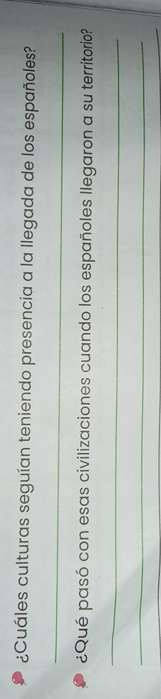 ¿Cuáles culturas seguían teniendo presencia a la llegada de los españoles? 
_ 
¿Qué pasó con esas civilizaciones cuando los españoles llegaron a su territorio? 
_ 
_