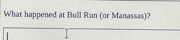 What happened at Bull Run (or Manassas)?