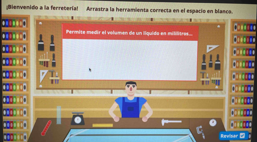 ¡Bienvenido a la ferretería! Arrastra la herramienta correcta en el espacio en blanco.
0000000
0000000
Permite medir el volumen de un líquido en mililitros...
0000000
100 □ □
0000000
0000000
0000000
0000000
0000000
0000000
0000000
Revisar