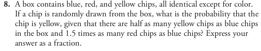 A box contains blue, red, and yellow chips, all identical except for color. 
If a chip is randomly drawn from the box, what is the probability that the 
chip is yellow, given that there are half as many yellow chips as blue chips 
in the box and 1.5 times as many red chips as blue chips? Express your 
answer as a fraction.