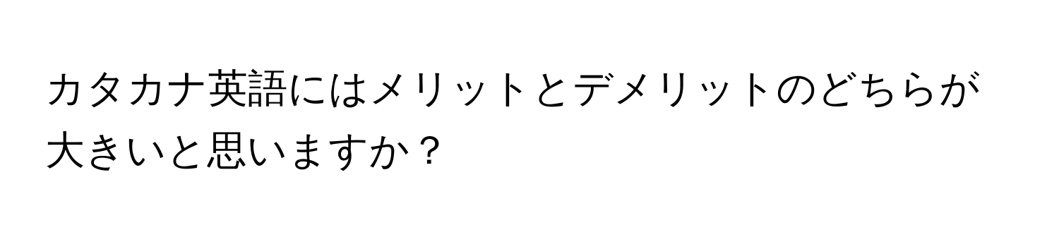 カタカナ英語にはメリットとデメリットのどちらが大きいと思いますか？