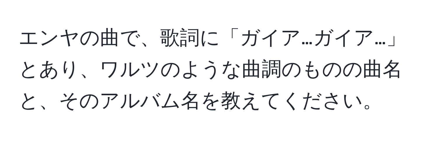 エンヤの曲で、歌詞に「ガイア…ガイア…」とあり、ワルツのような曲調のものの曲名と、そのアルバム名を教えてください。