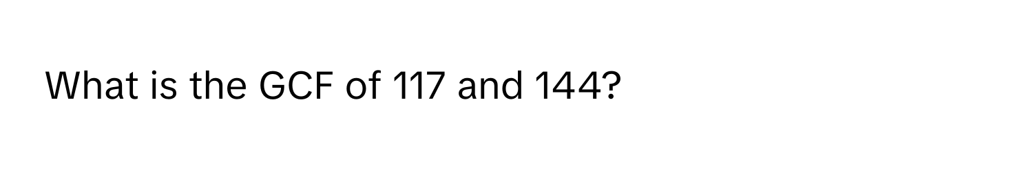 What is the GCF of 117 and 144?