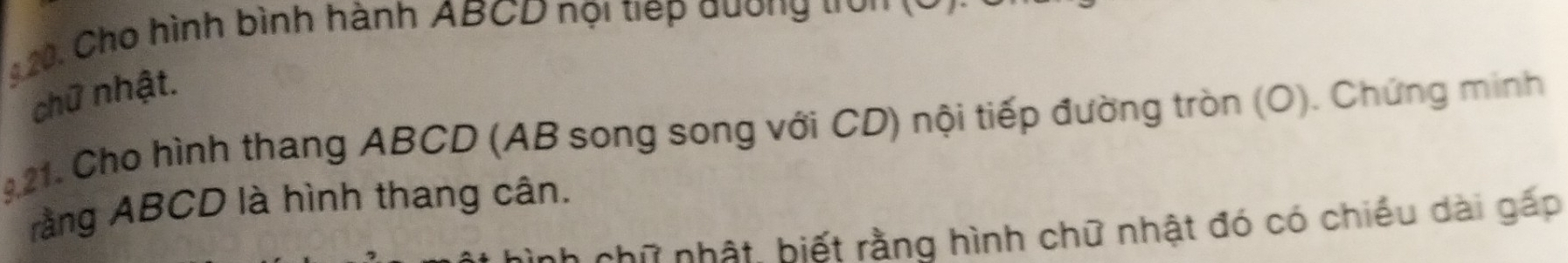 1 20. Cho hình bình hành ABCD nội tiếp quơng tron 
chữ nhật. 
921. Cho hình thang ABCD (AB song song với CD) nội tiếp đường tròn (O). Chứng minh 
rằng ABCD là hình thang cân. 
nh chữ nhật, biết rằng hình chữ nhật đó có chiều dài gấp