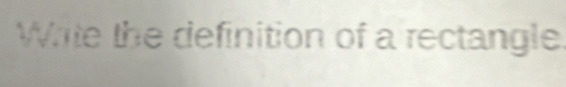 Write the definition of a rectangle,