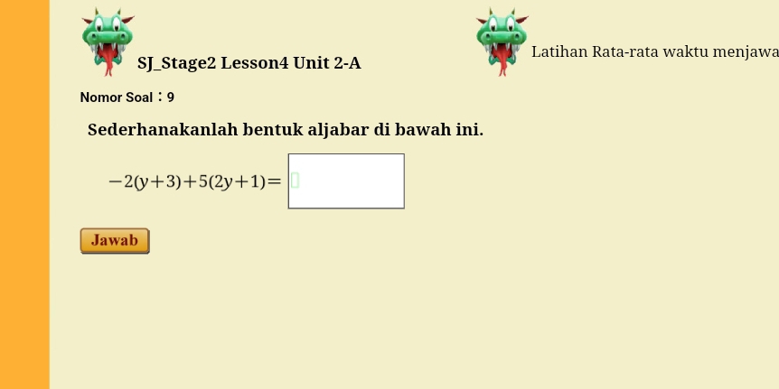 Latihan Rata-rata waktu menjawa 
SJ_Stage2 Lesson4 Unit 2-A 
Nomor Soal ： 9 
Sederhanakanlah bentuk aljabar di bawah ini.
-2(y+3)+5(2y+1)=□
Jawab