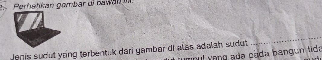 Perhatikan gambar di bawan in 
Jenis sudut yang terbentuk dari gambär di atas adalah sudut 
_ 
nul yang ada páda bangun tida