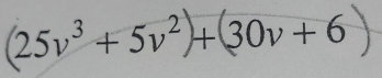 (25v³ + 5v²)+30v + 6