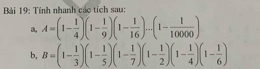 Tính nhanh các tích sau: 
a, A=(1- 1/4 )(1- 1/9 )(1- 1/16 )...(1- 1/10000 )
b, B=(1- 1/3 )(1- 1/5 )(1- 1/7 )(1- 1/2 )(1- 1/4 )(1- 1/6 )