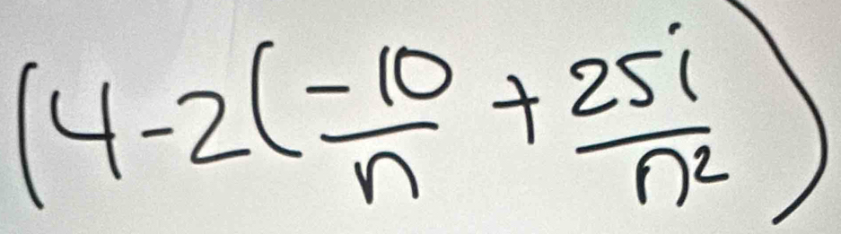 (4-2( (-10)/n + 25i/n^2 )