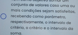 mo objetvo somar um 
conjunto de valores caso uma ou 
mais condições sejam satisfeitas, 
recebendo como parâmetro, 
respectivamente, o intervalo de 
critério, o critério e o intervalo da 
soma.