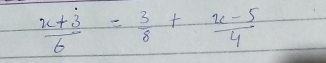  (x+3)/6 = 3/8 + (x-5)/4 