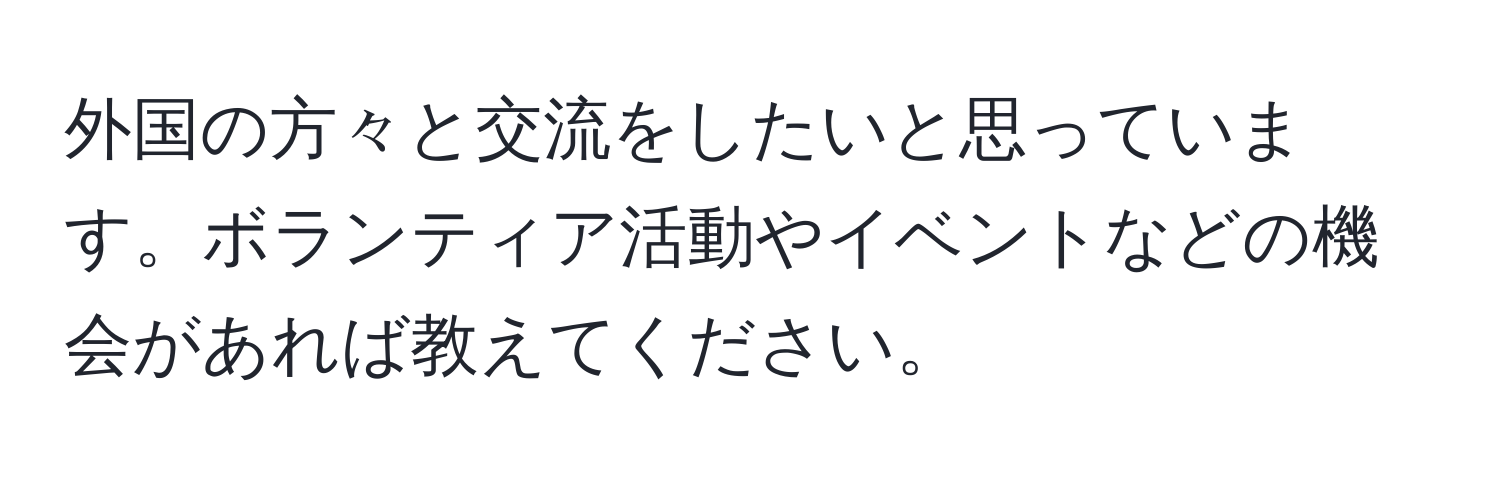 外国の方々と交流をしたいと思っています。ボランティア活動やイベントなどの機会があれば教えてください。