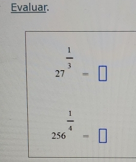 Evaluar.
27^(frac 1)3=□
256^(frac 1)4=□