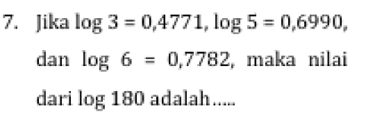 Jika log 3=0,4771, log 5=0,6990, 
dan log 6=0,7782 , maka nilai 
dari log 180 adalah .....